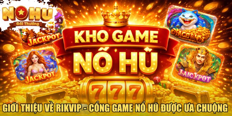 Giới thiệu về RIKVIP - Cổng game nổ hũ được ưa chuộng