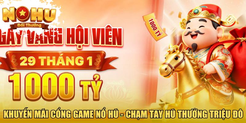 Khuyến mãi cổng game nổ hũ - Chạm tay hũ thưởng triệu đô