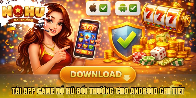 Tải app game nổ hũ đổi thưởng cho Android chi tiết