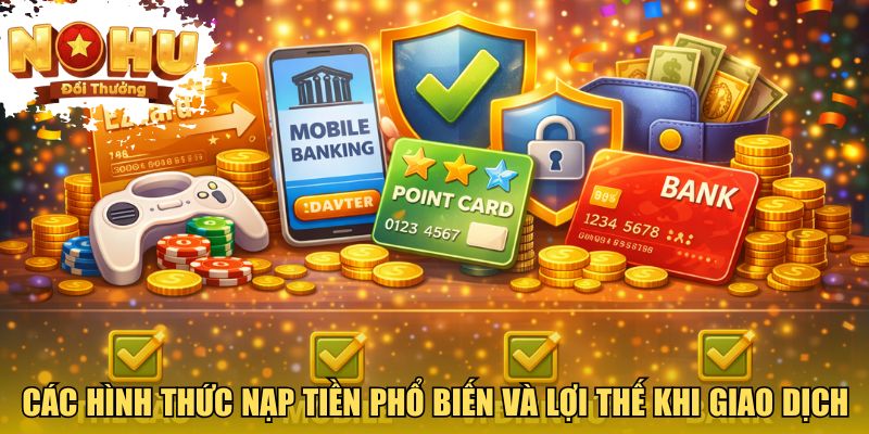 Tổng quan các hình thức nạp tiền phổ biến và lợi thế khi giao dịch
