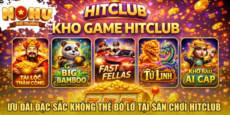 HITCLUB - Trải Nghiệm Nổ Hũ Sống Động Từng Vòng Quay Ưu đãi đặc sắc không thể bỏ lỡ tại sân chơi HITCLUB