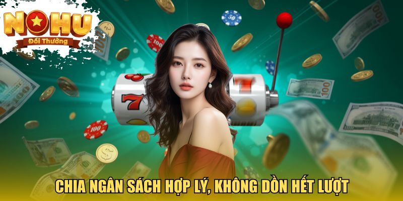 Chia ngân sách hợp lý, không dồn hết lượt