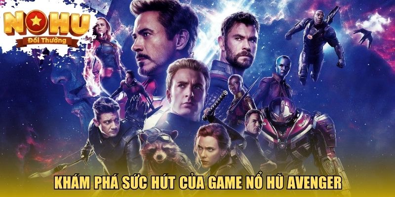 Avenger - Game Nổ Hũ Đổi Thưởng Chủ Đề Siêu Anh Hùng Khám phá sức hút của game nổ hũ Avenger